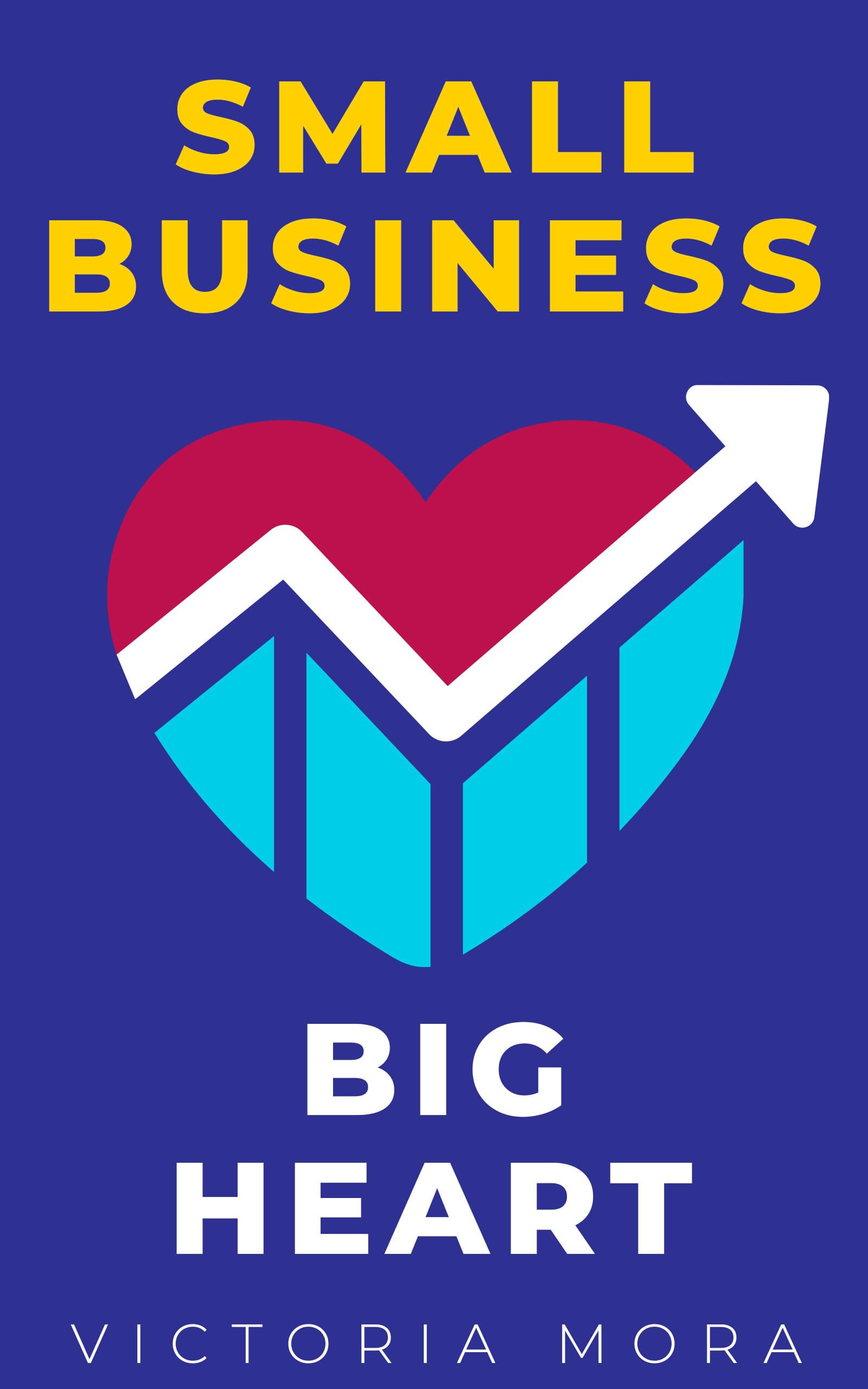 Small Business Big Heart by Victoria Mora